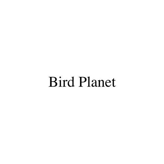 BIRD PLANET;BIRD PLANET