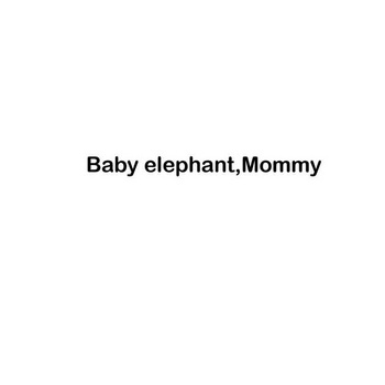 BABY ELEPHANT MOMMY;BABY ELEPHANT MOMMY