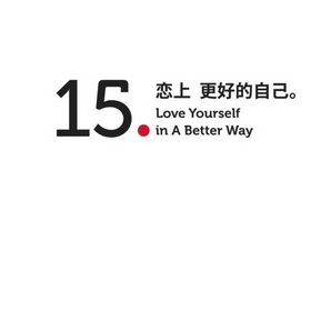 15· 恋上 更好地自己 LOVE YOURSELF IN A BETTER WAY;15   LOVE YOURSELF IN A BETTER WAY