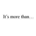 IT’S MORE THAN...;ITS MORE THAN