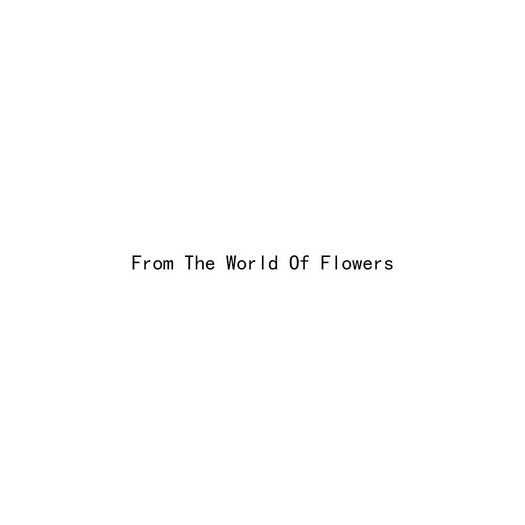 FROM THE WORLD OF FLOWERS;FROM THE WORLD OF FLOWERS