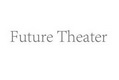 FUTURE THEATER;FUTURE THEATER