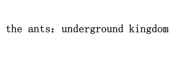 THE ANTS：UNDERGROUND KINGDOM;THE ANTSUNDERGROUND KINGDOM