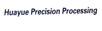 HUAYUE PRECISION PROCESSING;HUAYUE PRECISION PROCESSING