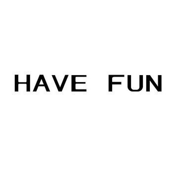 HAVE FUN;HAVE FUN