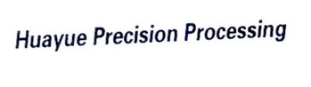 HUAYUE PRECISION PROCESSING;HUAYUE PRECISION PROCESSING