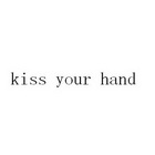 KISS YOUR HAND;KISS YOUR HAND