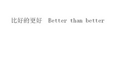 比好的更好 BETTER THAN BETTER;BETTER THAN BETTER