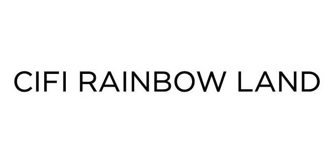 CIFI RAINBOW LAND;CIFIRAINBOWLAND