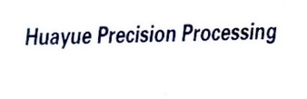 HUAYUE PRECISION PROCESSING;HUAYUE PRECISION PROCESSING