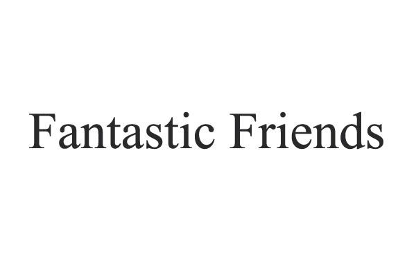 FANTASTIC FRIENDS;FANTASTICFRIENDS