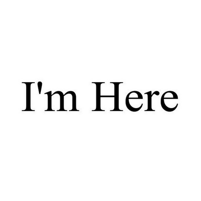 I'M HERE;IMHERE