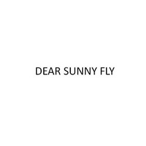 DEAR SUNNY FLY;DEARSUNNYFLY