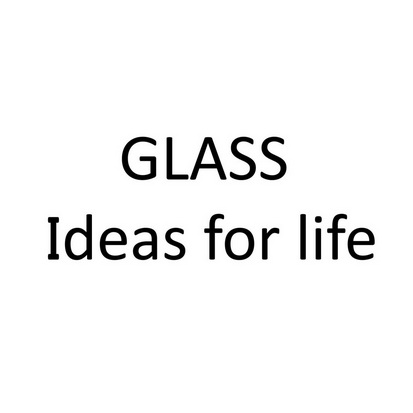 GLASS IDEAS FOR LIFE;GLASS IDEAS FOR LIFE