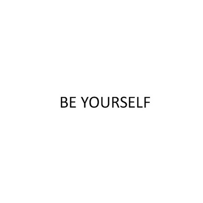 BE YOURSELF;BE YOURSELF