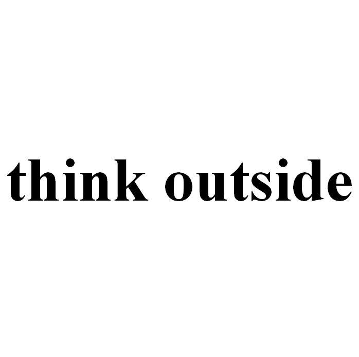 THINK OUTSIDE;THINK OUTSIDE