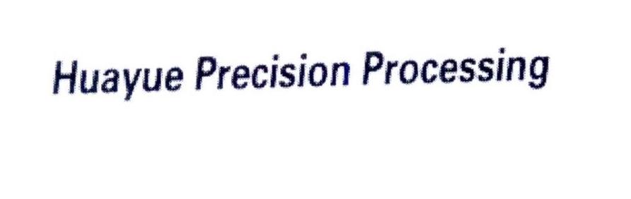 HUAYUE PRECISION PROCESSING;HUAYUE PRECISION PROCESSING