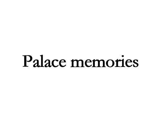 PALACE MEMORIES;PALACE MEMORIES