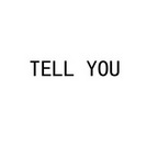 TELL YOU;TELL YOU