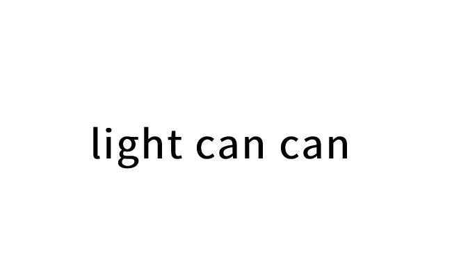 LIGHT CAN CAN;LIGHT CAN CAN