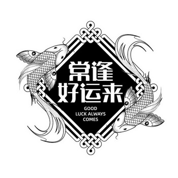 常逢好运来;GOOD LUCK ALWAYS COMES