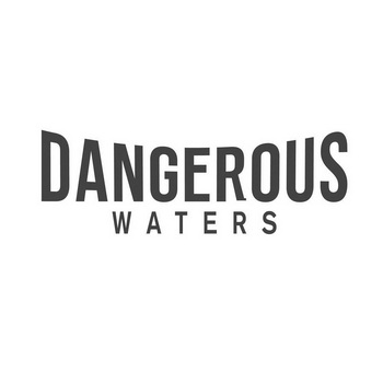 DANGEROUS WATERS;DANGEROUS WATERS