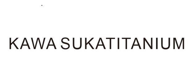 KAWA SUKATITANIUM;KAWASUKATITANIUM