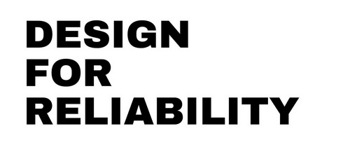 ;DESIGN FOR RELIABILITY