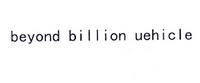 BEYOND BILLION UEHICLE;BEYONDBILLIONUEHICLE