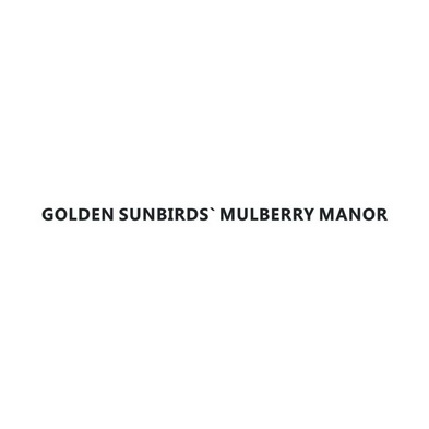 GOLDEN SUNBIRDS’MULBERRY MANOR;GOLDENSUNBIRDSMULBERRYMANOR