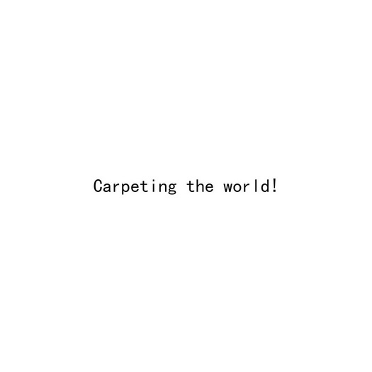 ;CARPETING THE WORLD