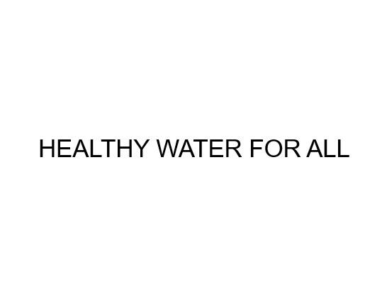 HEALTHY WATER FOR ALL