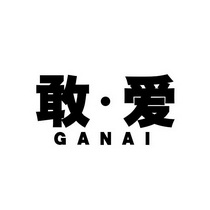 敢·爱;GANAI