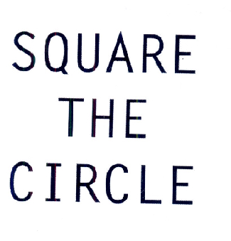 SQUARE THE CIRCLE;SQUARETHECIRCLE