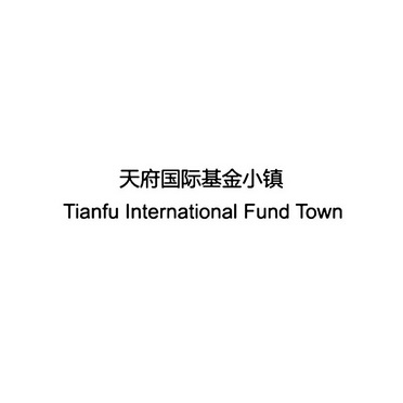 天府国际基金小镇 TIAN FU INTERNATIONAL FUND TOWN;TIAN FU INTERNATIONAL FUND TOWN